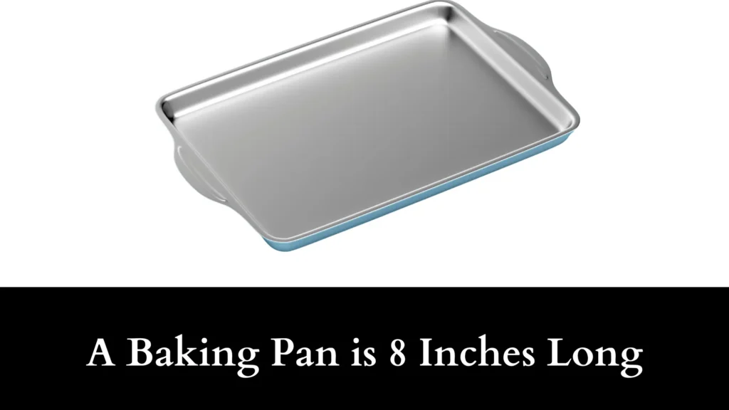 A Baking Pan is 8 Inches Long