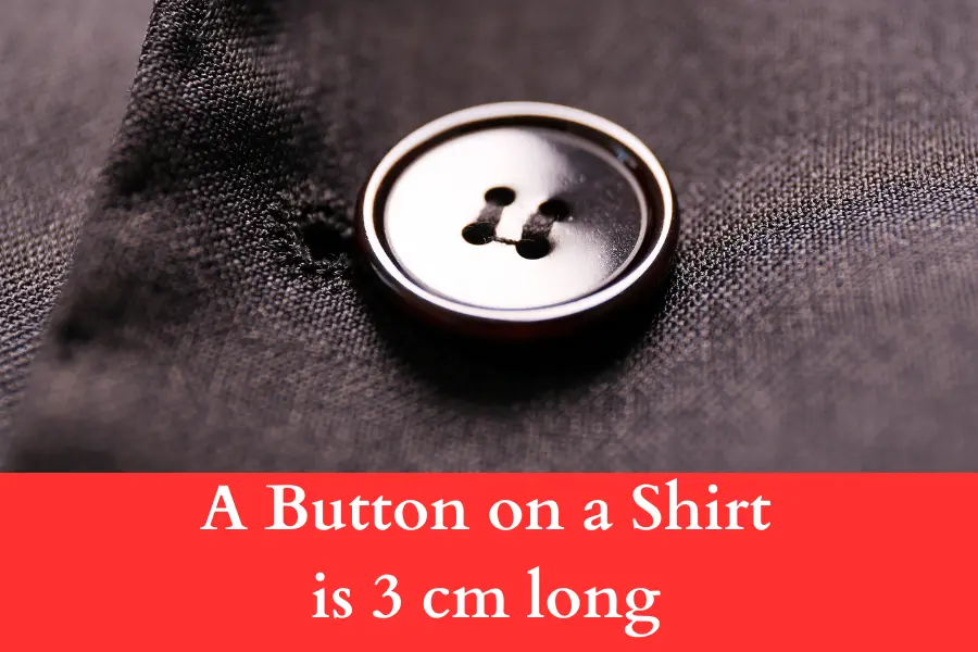 A Button on a Shirt is 3 cm long