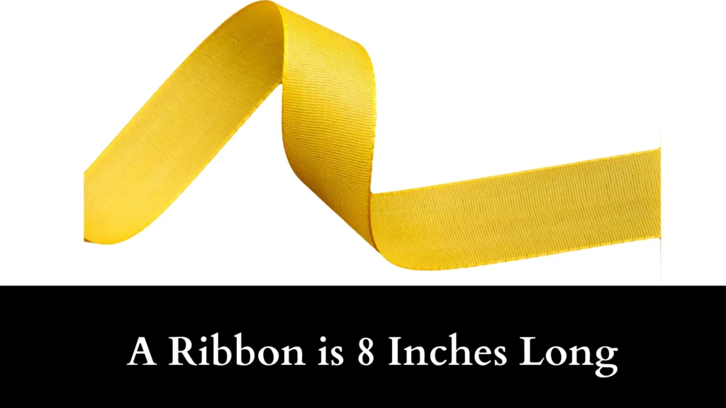 A Ribbon is 8 Inches Long