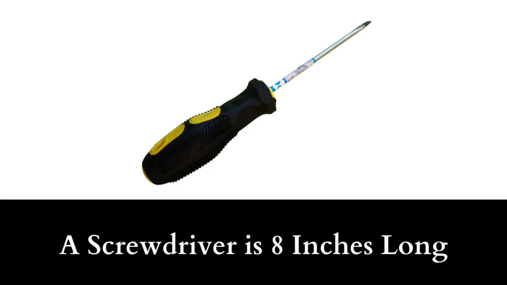 A Screwdriver is 8 Inches Long