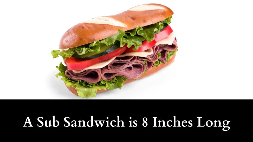 A Sub Sandwich is 8 Inches Long