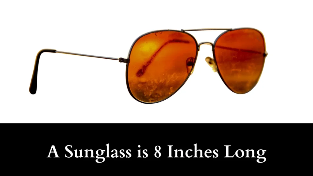 A Sunglass is 8 Inches Long