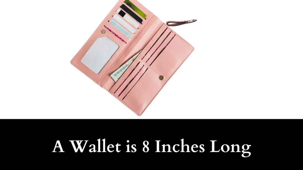 A Wallet is 8 Inches Long