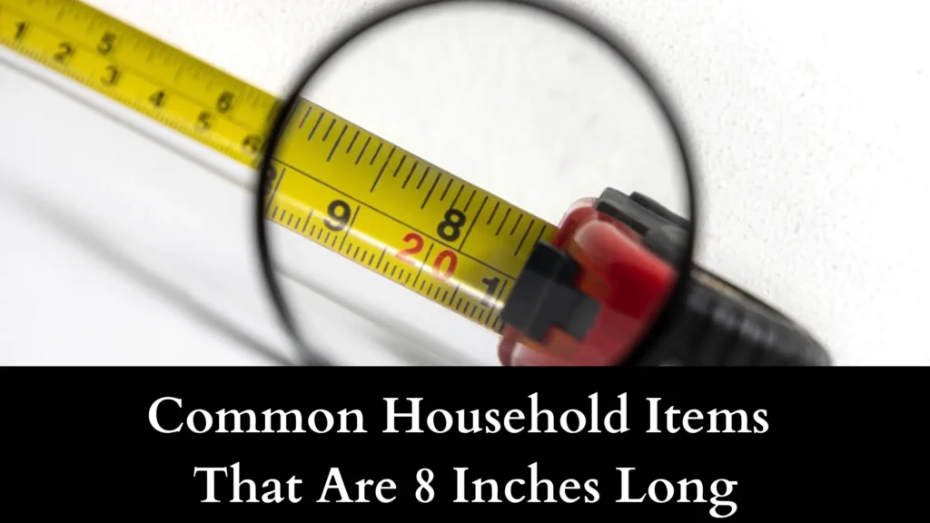 Common Household Items That Are 8 Inches Long