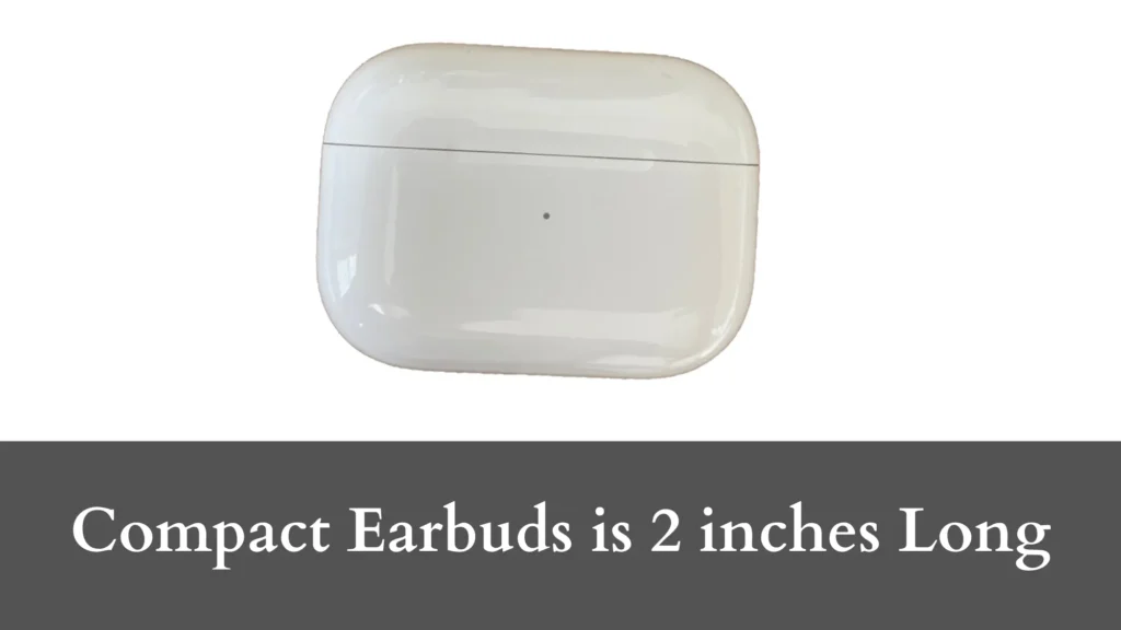 Compact Earbuds is 2 inches Long