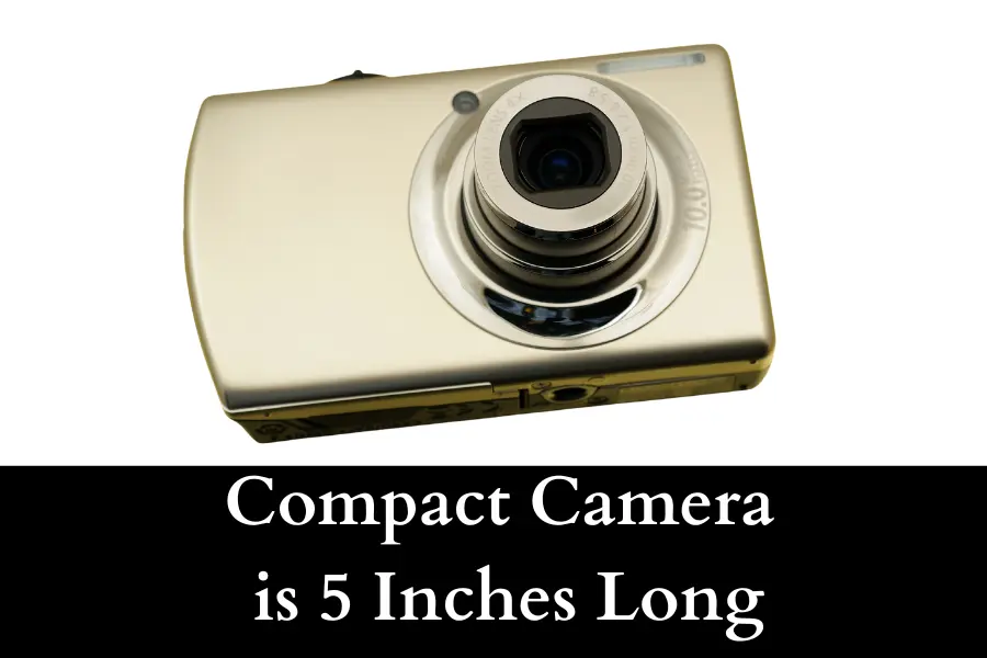 Compact camera is 5 Inches Long