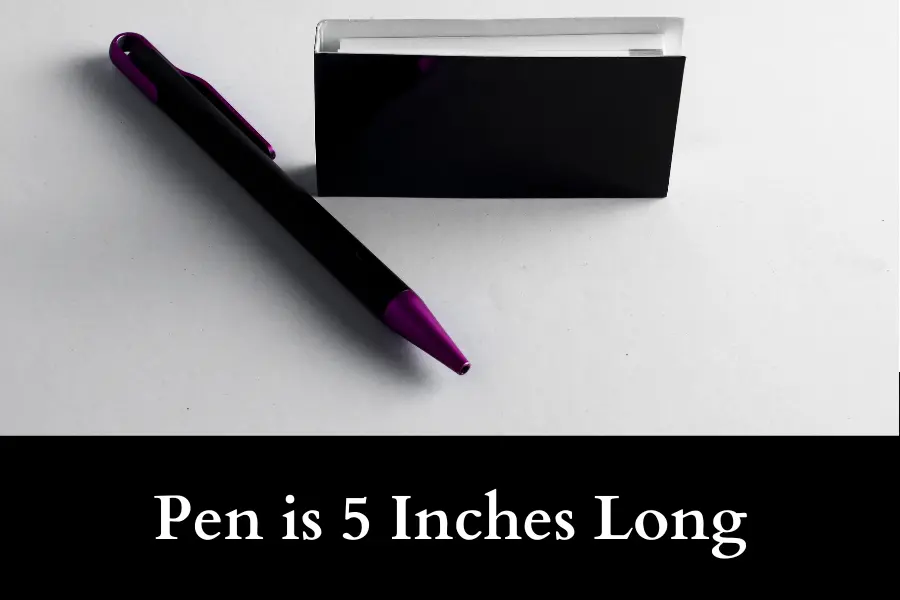 Pen is 5 Inches Long