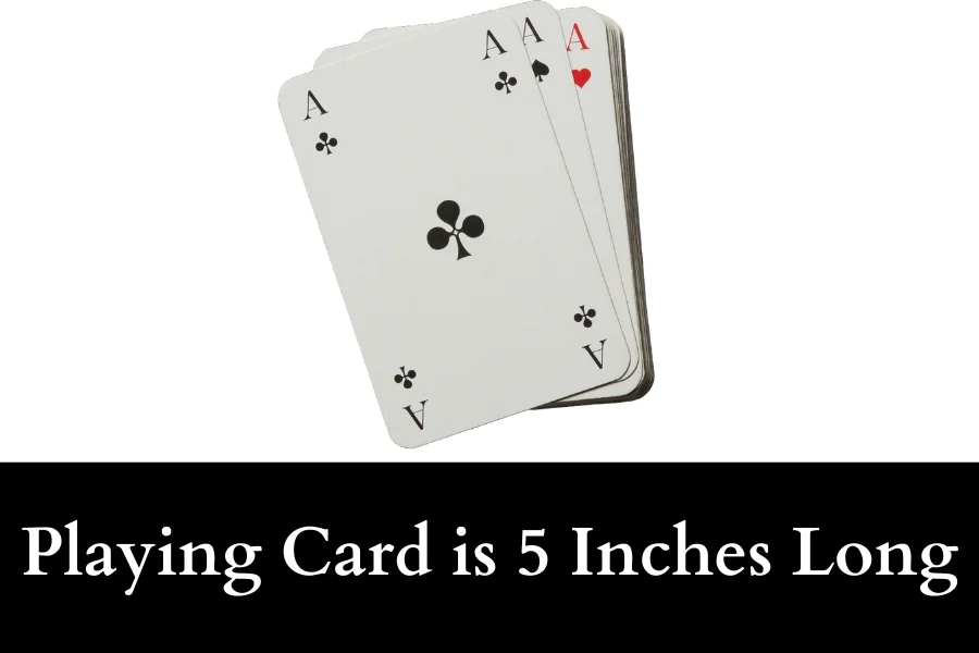 Playing Card is 5 Inches Long