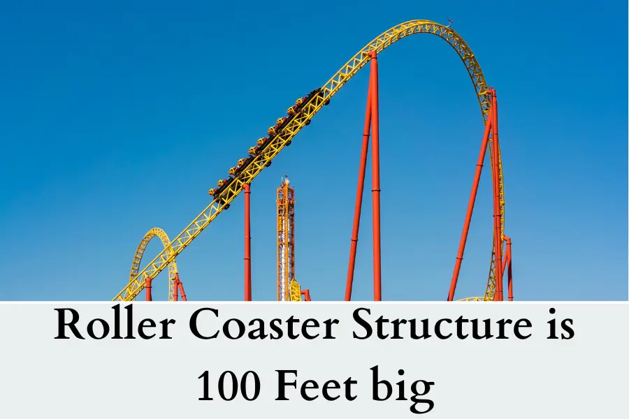 Roller Coaster Structure is 100 Feet big