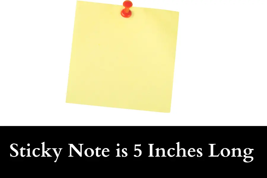 Sticky Note is 5 Inches Long