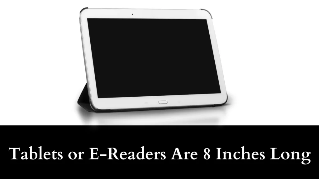 Tablets or E-Readers Are 8 Inches Long