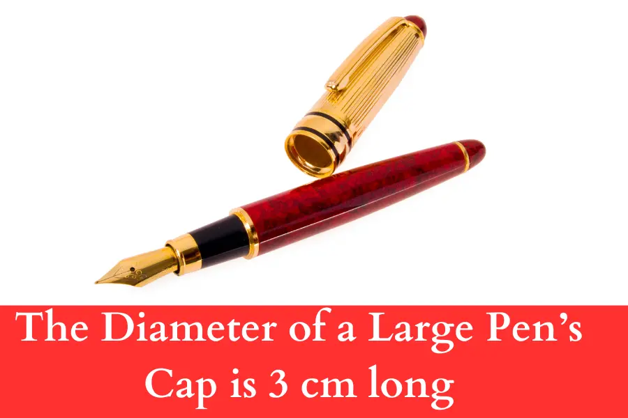 The Diameter of a Large Pen’s Cap is 3 cm long