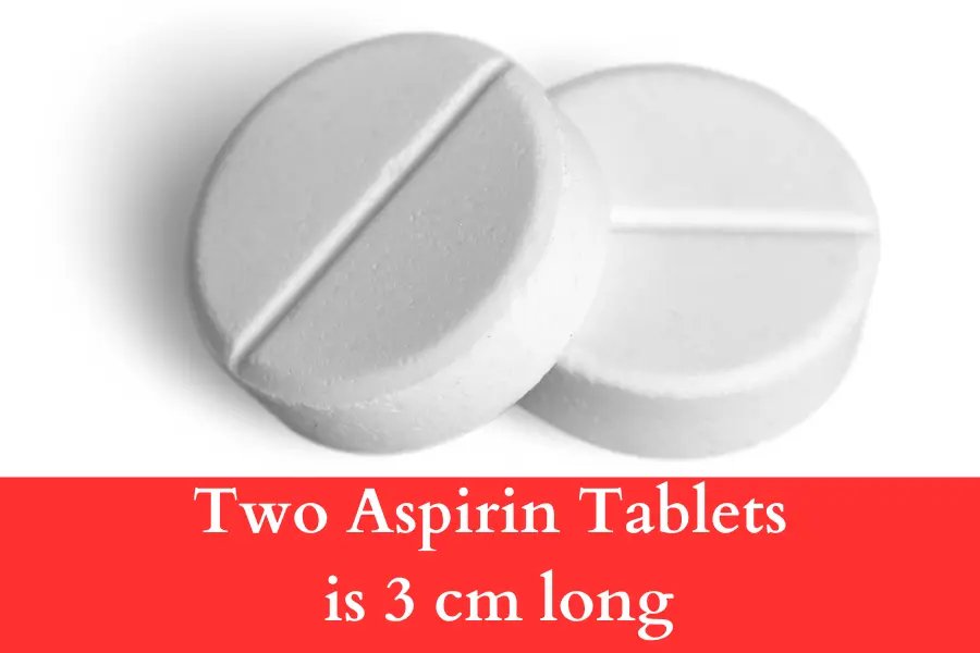 Two Aspirin Tablets is 3 cm long