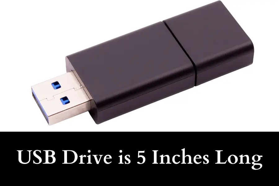 USB Drive is 5 Inches Long