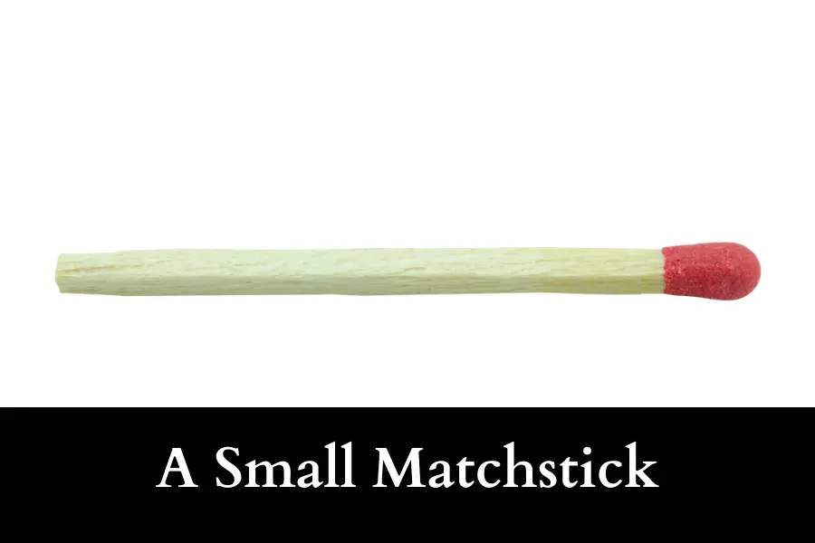 A Small Matchstick is 5 cm long