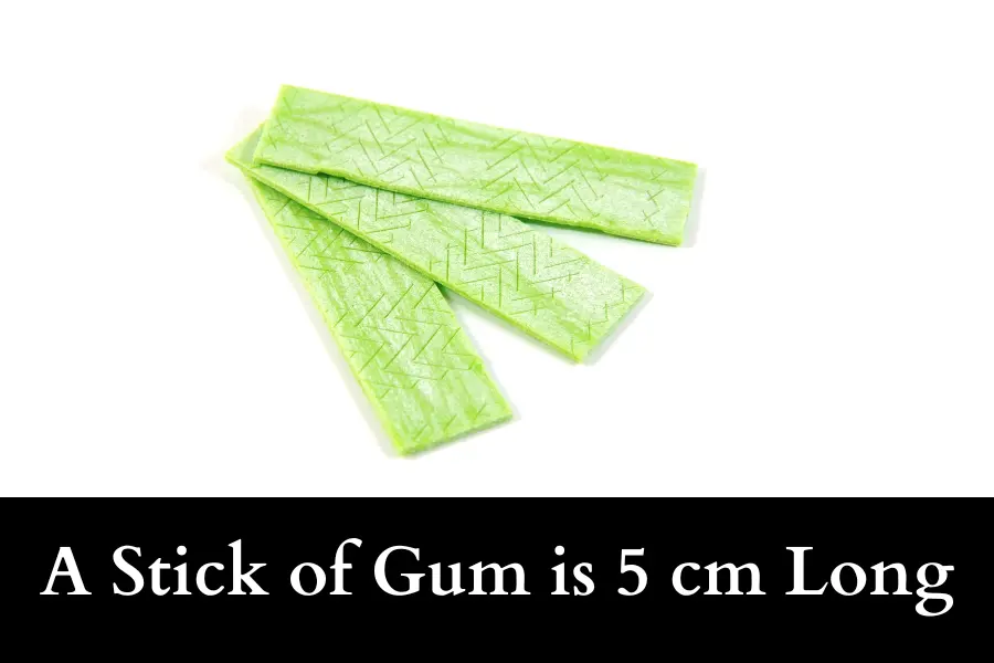 A Stick of Gum is 5 cm long