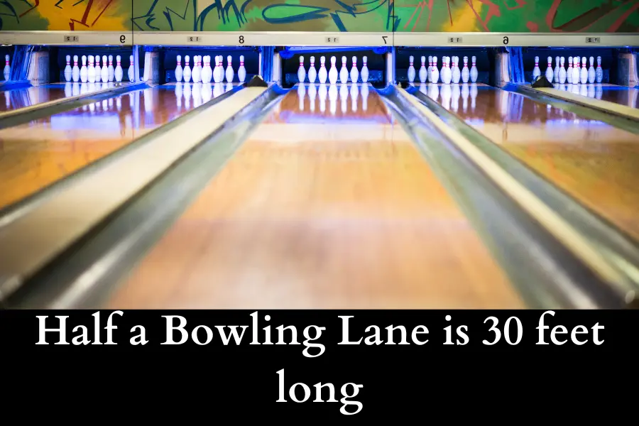 Half a Bowling Lane is 30 Feet Long or Big