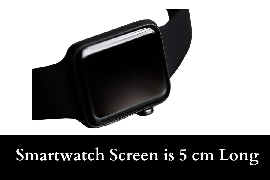 Smartwatch Screen is 5 cm Long