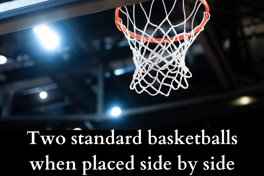 Two standard basketballs when placed side by side are 50 cm Long or Big